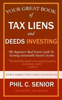 Your Great Book Of Tax Liens And Deeds Investing: The Beginner's Real Estate Guide To Earning Sustainable Passive Income