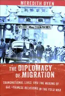 Diplomacia migrácie: Migrácia: nadnárodné životy a formovanie americko-čínskych vzťahov v studenej vojne - The Diplomacy of Migration: Transnational Lives and the Making of U.S.-Chinese Relations in the Cold War