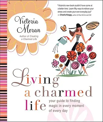 Žiť očarujúci život: Váš sprievodca hľadaním kúzla v každom okamihu každého dňa - Living a Charmed Life: Your Guide to Finding Magic in Every Moment of Every Day