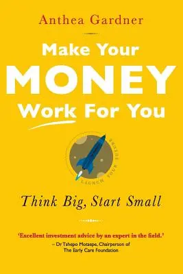 Nech vaše peniaze pracujú pre vás: Začni v malom: Mysli vo veľkom, začni v malom - Make Your Money Work for You: Think Big, Start Small