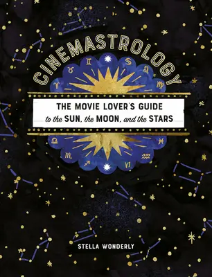 Cinemastrológia: Vychádzajúc z týchto poznatkov, je možné sa dozvedieť viac o filmovej astronómii: sprievodca milovníka filmov o Slnku, Mesiaci a hviezdach - Cinemastrology: The Movie Lover's Guide to the Sun, the Moon, and the Stars