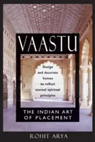 Vaastu: Indické umenie umiestňovania: Dizajn a výzdoba domovov, ktoré odrážajú večné duchovné princípy - Vaastu: The Indian Art of Placement: Design and Decorate Homes to Reflect Eternal Spiritual Principles