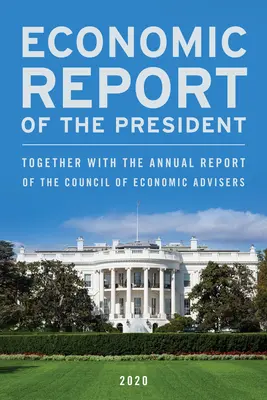 Ekonomická správa prezidenta, február 2020: Spolu s výročnou správou Rady ekonomických poradcov - Economic Report of the President, February 2020: Together with the Annual Report of the Council of Economic Advisers