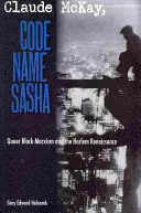 Claude McKay, Krycie meno Sasha: Queer Black Marxism and the Harlem Renaissance (Claude McKay, Krycie meno Sasha: Queer černošský marxizmus a harlemská renesancia) - Claude McKay, Code Name Sasha: Queer Black Marxism and the Harlem Renaissance