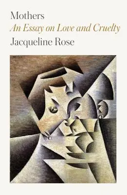 Matky: Eseje o láske a krutosti - Mothers: An Essay on Love and Cruelty