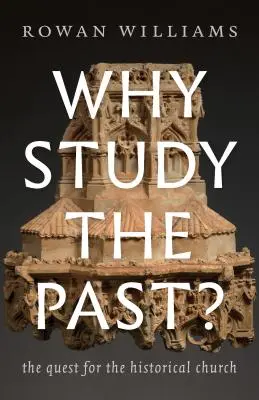 Prečo študovať minulosť? Pátranie po historickej Cirkvi: prečo sa pýtať na minulosť? - Why Study the Past?: The Quest for the Historical Church