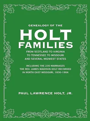 Genealógia rodov Holt zo Škótska, Virgínie, Tennessee, Missouri a niekoľkých štátov Stredozápadu: Jam - Genealogy of the Holt Families From Scotland to Virginia to Tennessee to Missouri and several Midwest States: Including the 230 Marriages The Rev. Jam