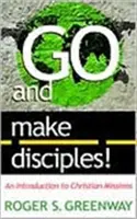 Choďte a robte učeníkov! Úvod do kresťanskej misie - Go and Make Disciples!: An Introduction to Christian Missions