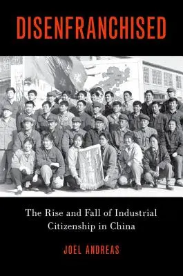 Zbavení práv: Zbavení slobody: Vzostup a pád priemyselného občianstva v Číne - Disenfranchised: The Rise and Fall of Industrial Citizenship in China