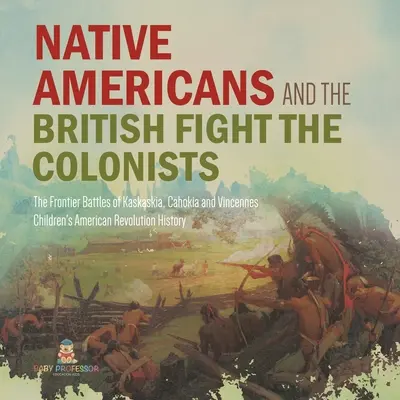 Domorodí Američania a Briti bojujú s kolonistami - Hraničné bitky pri Kaskaskii, Cahokii a Vincennes - Dejepis pre štvrtý ročník ZŠ - Deti am - Native Americans and the British Fight the Colonists - The Frontier Battles of Kaskaskia, Cahokia and Vincennes - Fourth Grade History - Children's Am