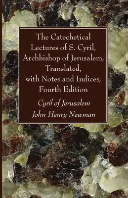 Katechetické prednášky svätého Cyrila, arcibiskupa jeruzalemského, preložené, s poznámkami a indexmi, štvrté vydanie - The Catechetical Lectures of S. Cyril, Archbishop of Jerusalem, Translated, with Notes and Indices, Fourth Edition