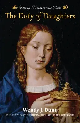 Padajúce semená granátového jablka: Povinnosť dcér: Príbeh Kataríny Aragónskej, kniha 1 - Falling Pomegranate Seeds: The Duty of Daughters: Katherine of Aragon Story, Book 1