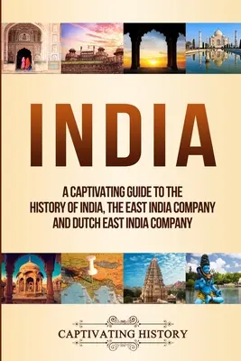 India: Východoindická spoločnosť a holandská Východoindická spoločnosť: Pútavý sprievodca dejinami Indie - India: A Captivating Guide to the History of India, The East India Company and Dutch East India Company