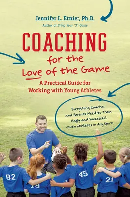 Trénovanie z lásky k hre: Praktická príručka pre prácu s mladými športovcami - Coaching for the Love of the Game: A Practical Guide for Working with Young Athletes
