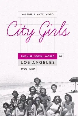 Dievčatá z mesta: Sociálny svet Nisei v Los Angeles, 1920-1950 - City Girls: The Nisei Social World in Los Angeles, 1920-1950