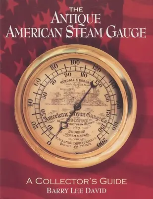 Starožitný americký parný merač: Príručka pre zberateľov - The Antique American Steam Gauge: A Collector's Guide
