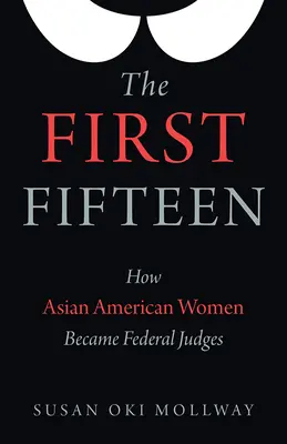Prvých pätnásť: Ako sa ázijské Američanky stali federálnymi sudkyňami - The First Fifteen: How Asian American Women Became Federal Judges