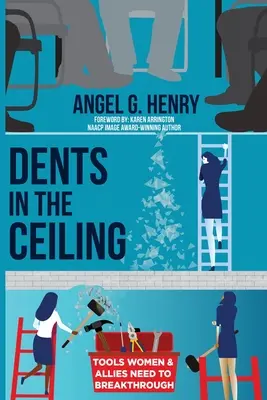 Dents in the Ceiling (Preliačiny na strope): Nástroje, ktoré ženy a spojenci potrebujú na prelomenie - Dents in the Ceiling: Tools Women & Allies Need to Breakthrough