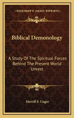 Biblická démonológia: Vydanie knihy: Biblická démonológia: štúdia o duchovných silách, ktoré stoja za súčasnými nepokojmi vo svete - Biblical Demonology: A Study of the Spiritual Forces Behind the Present World Unrest
