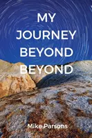 Moja cesta za hranice: Autobiografický záznam o hlbokom povolaní do hĺbky v snahe o intimitu s Bohom - My Journey Beyond Beyond: An autobiographical record of deep calling to deep in pursuit of intimacy with God
