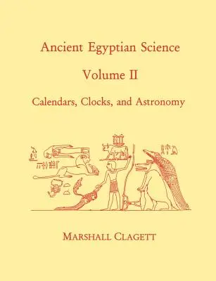 Staroveká egyptská veda: A Source Book. Druhý diel: Kalendáre, hodiny a astronómia - Ancient Egyptian Science: A Source Book. Volume Two: Calendars, Clocks, and Astronomy
