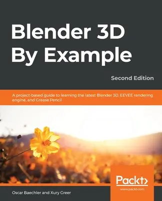 Blender 3D podľa príkladu.: Príklady: projektový sprievodca na osvojenie si najnovších technológií Blender 3D, vykresľovacieho jadra EEVEE a ceruzky Grease Pencil - Blender 3D By Example.: A project-based guide to learning the latest Blender 3D, EEVEE rendering engine, and Grease Pencil
