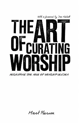 Umenie kurátorstva uctievania: Umenie uctievania: pretváranie úlohy vedúceho bohoslužieb - The Art of Curating Worship: Reshaping the Role of Worship Leader