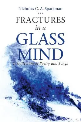 Zlomky v sklenenej mysli: Zbierka poézie a piesní - Fractures in a Glass Mind: A Collection of Poetry and Songs