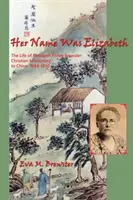 Volala sa Elizabeth: Život Elizabeth Fisher Brewsterovej, kresťanskej misionárky v Číne 1884-1950 - Her Name Was Elizabeth: The Life of Elizabeth Fisher Brewster, Christian Missionary to China 1884-1950