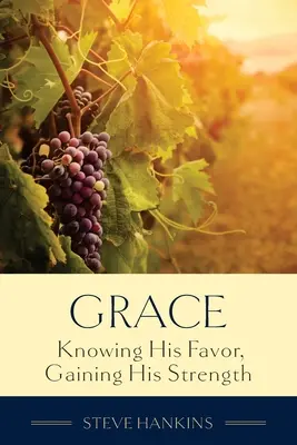 Milosť: Poznanie jeho priazne, získanie jeho sily - Grace: Knowing His Favor, Gaining His Strength