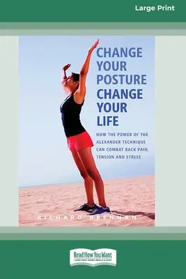 Zmeň svoje držanie tela, zmeň svoj život (16pt Large Print Edition) - Change Your Posture Change Your Life (16pt Large Print Edition)