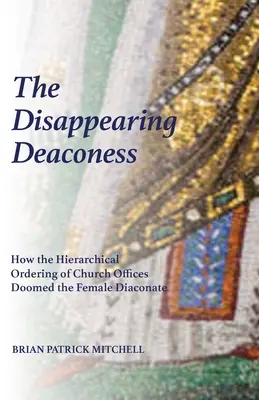 Zmiznutá diakonka: Ako hierarchické usporiadanie cirkevných úradov odsúdilo ženský diakonát na zánik - The Disappearing Deaconess: How the Hierarchical Ordering of Church Offices Doomed the Female Diaconate