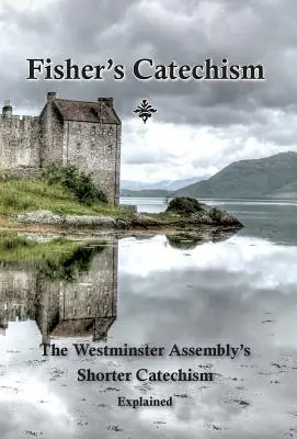 Fisherov katechizmus: Krátky katechizmus Westminsterského zhromaždenia s výkladom - Fisher's Catechism: The Westminster Assembly's Shorter Catechism Explained