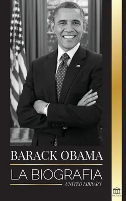 Barack Obama: Barack Obama: Životopis: jeho histrická prezidentúra a predpovedaná budúcnosť (Un retrato de su histrica presidencia y tierra prometida) - Barack Obama: La biografa - Un retrato de su histrica presidencia y tierra prometida