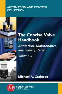 Stručná príručka o ventiloch, II. diel: Uvedenie do činnosti, údržba a bezpečnostné uvoľnenie - The Concise Valve Handbook, Volume II: Actuation, Maintenance, and Safety Relief