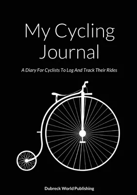 Môj cyklistický denník: Denník pre cyklistov na zaznamenávanie a sledovanie jázd - My Cycling Journal: A Diary For Cyclists To Log And Track Their Rides