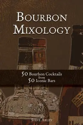 Bourbon Mixology: 50 Bourbon koktailov z 50 ikonických barov - Bourbon Mixology: 50 Bourbon Cocktails from 50 Iconic Bars