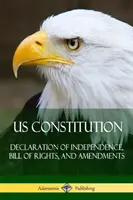 Ústava USA: Deklarácia nezávislosti, Listina práv a dodatky - US Constitution: Declaration of Independence, Bill of Rights, and Amendments