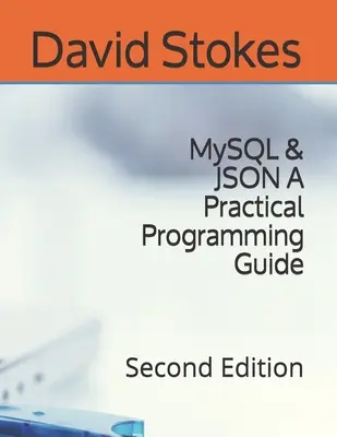 MySQL a JSON Praktický sprievodca programovaním: Druhé vydanie - MySQL & JSON A Practical Programming Guide: Second Edition