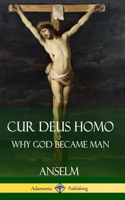 Cur Deus Homo: Prečo sa Boh stal človekom (tvrdá väzba) - Cur Deus Homo: Why God Became Man (Hardcover)