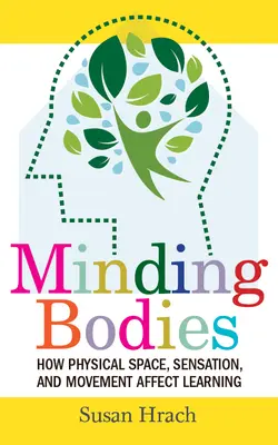 Minding Bodies: Ako fyzický priestor, pocit a pohyb ovplyvňujú učenie - Minding Bodies: How Physical Space, Sensation, and Movement Affect Learning
