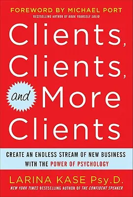 Klienti, klienti a ešte viac klientov: Vytváranie nekonečného prúdu nových obchodov pomocou sily psychológie - Clients, Clients, and More Clients: Create an Endless Stream of New Business with the Power of Psychology