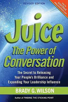 Šťava: Sila konverzácie - tajomstvo, ako uvoľniť genialitu svojich ľudí a rozšíriť svoj vplyv na vedenie - Juice: The Power of Conversation -- The Secret to Releasing Your People's Brilliance and Expanding Your Leadership Influence