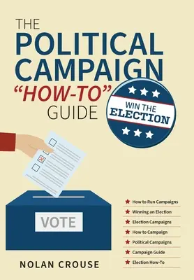 Sprievodca politickou kampaňou: Vyhrajte voľby - The Political Campaign How-to Guide: Win The Election