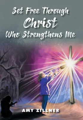 Oslobodený skrze Krista, ktorý ma posilňuje - Set Free Through Christ Who Strengthens Me