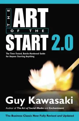 Umenie začať 2.0: Časom overený a ostrieľaný sprievodca pre všetkých, ktorí začínajú s čímkoľvek - The Art of the Start 2.0: The Time-Tested, Battle-Hardened Guide for Anyone Starting Anything