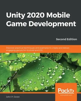Vývoj mobilných hier v Unity 2020: Objavte praktické techniky a príklady na vytváranie a poskytovanie pútavých hier pre Android a iOS - Unity 2020 Mobile Game Development: Discover practical techniques and examples to create and deliver engaging games for Android and iOS
