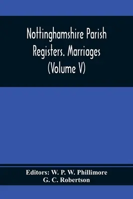 Nottinghamshire Parish Registers (Farské matriky). Manželstvá (zväzok V) - Nottinghamshire Parish Registers. Marriages (Volume V)