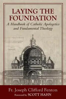 Položenie základov: Príručka katolíckej apologetiky a fundamentálnej teológie - Laying the Foundation: A Handbook of Catholic Apologetics and Fundamental Theology