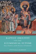 Identita baptistov a ekumenická budúcnosť: Príbeh, tradícia a obnova spoločenstva - Baptist Identity and the Ecumenical Future: Story, Tradition, and the Recovery of Community